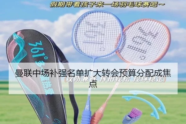 曼联中场补强名单扩大转会预算分配成焦点
